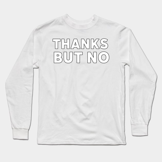 Thanks but No. Funny Sarcastic Saying Long Sleeve T-Shirt by That Cheeky Tee